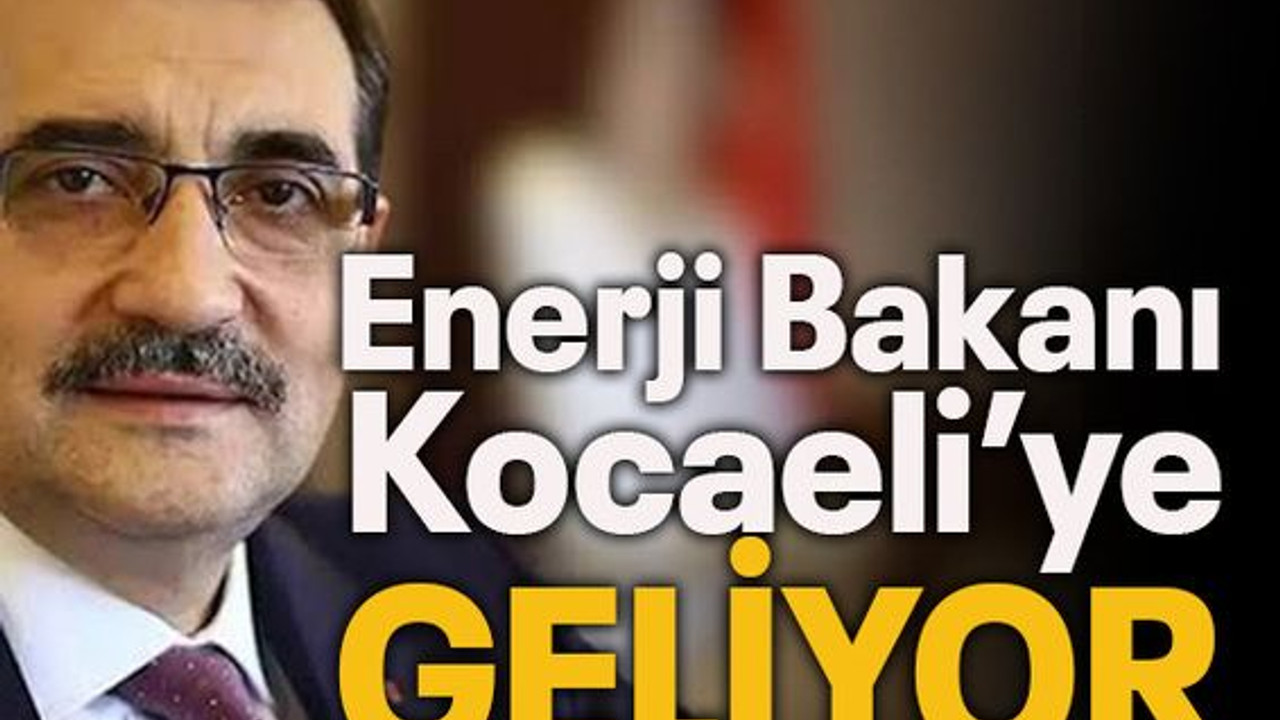 Enerji Bakanı Kocaeli’ye geliyor